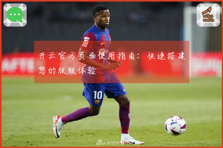 开云官方页面使用指南：快速搭建您的极致体验